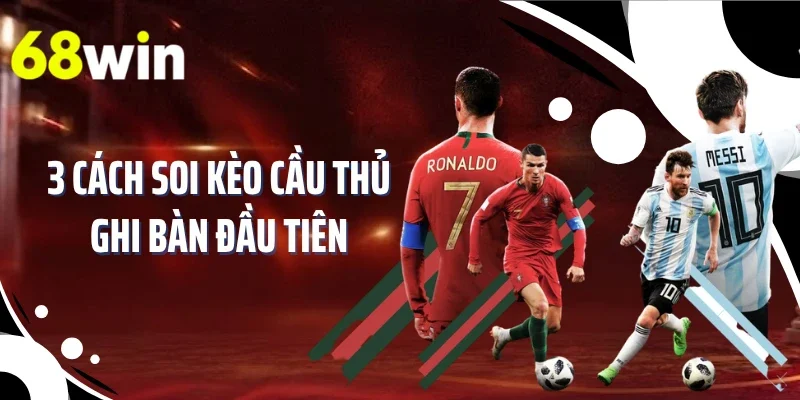 3 cách soi kèo cầu thủ ghi bàn đầu tiên