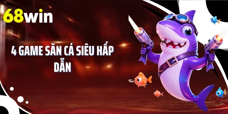 4 game săn cá siêu hấp dẫn