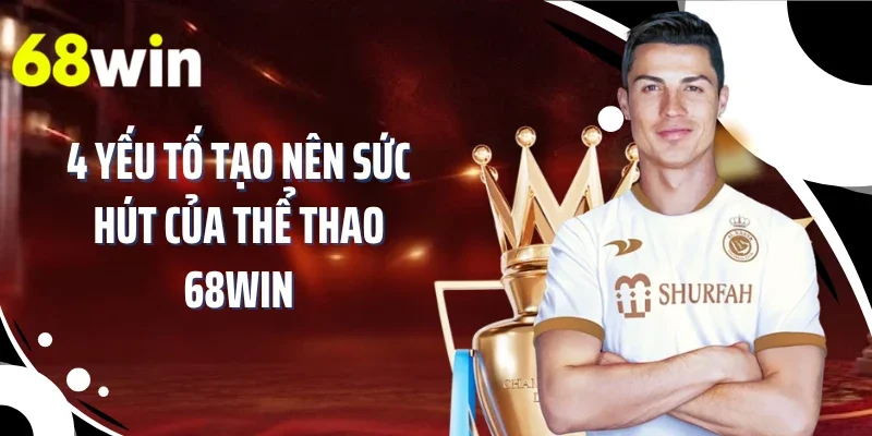 4 yếu tố tạo nên sức hút của thể thao 68WIN