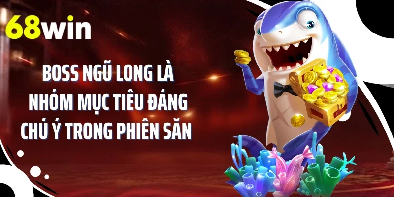 Boss ngũ long là nhóm mục tiêu đáng chú ý trong phiên săn 
