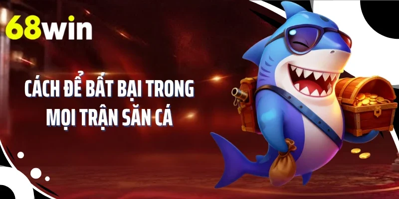 Cách để bất bại trong mọi trận săn cá