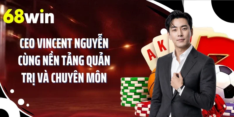 CEO Vincent Nguyễn cùng nền tảng quản trị và chuyên môn