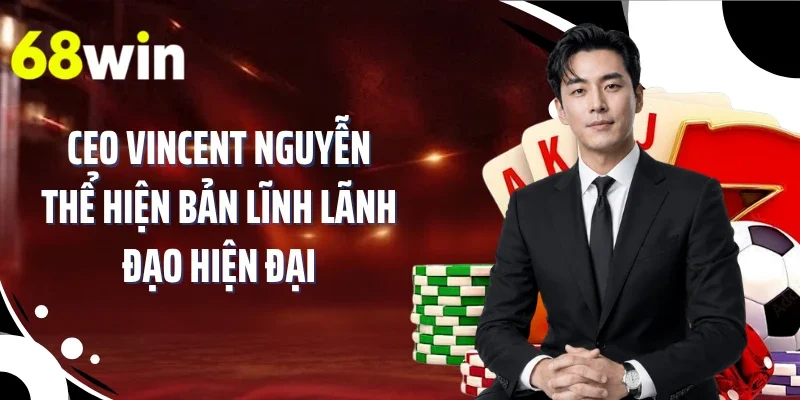 CEO Vincent Nguyễn thể hiện bản lĩnh lãnh đạo hiện đại