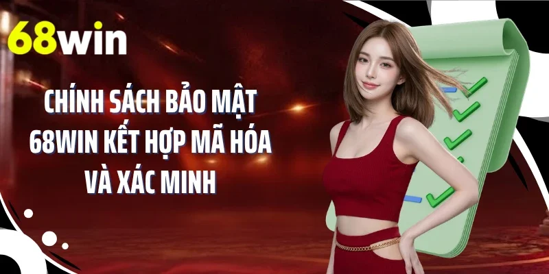 Chính sách bảo mật 68WIN kết hợp mã hóa và xác minh