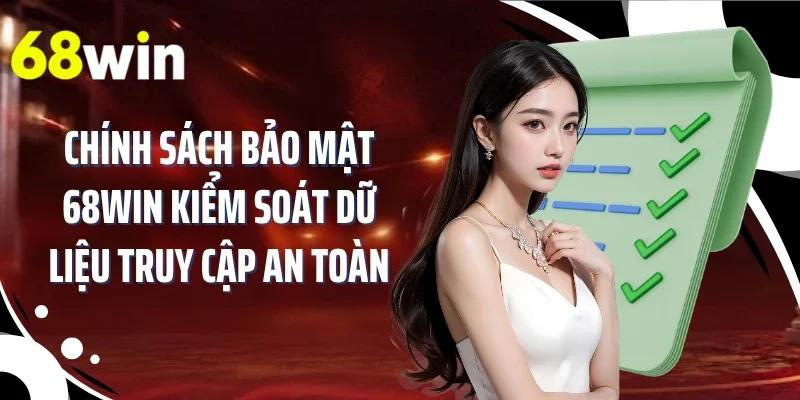 Chính sách bảo mật 68WIN kiểm soát dữ liệu truy cập an toàn