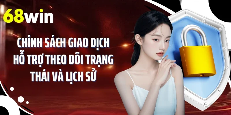 Chính sách giao dịch hỗ trợ theo dõi trạng thái và lịch sử