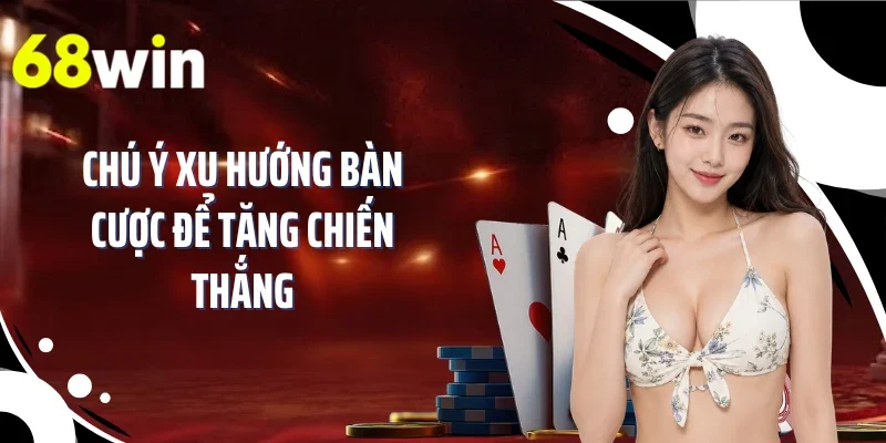 Chú ý xu hướng bàn cược để tăng chiến thắng