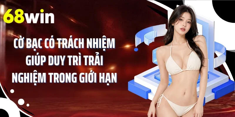 Cờ bạc có trách nhiệm giúp duy trì trải nghiệm trong giới hạn