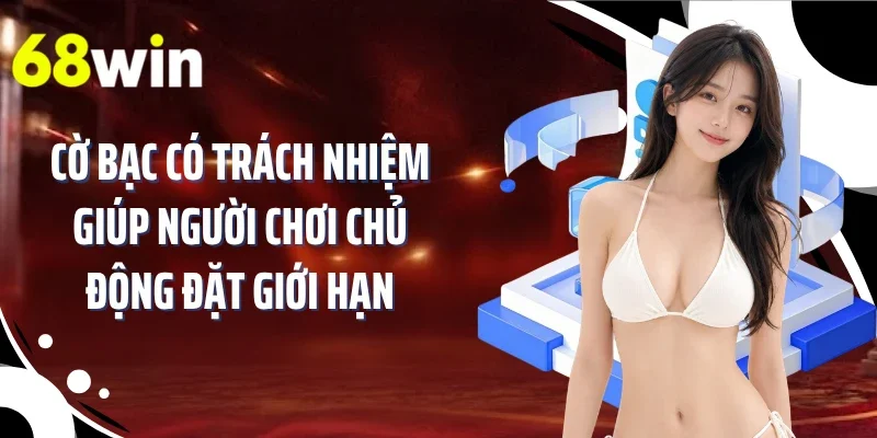 Cờ bạc có trách nhiệm giúp người chơi chủ động đặt giới hạn