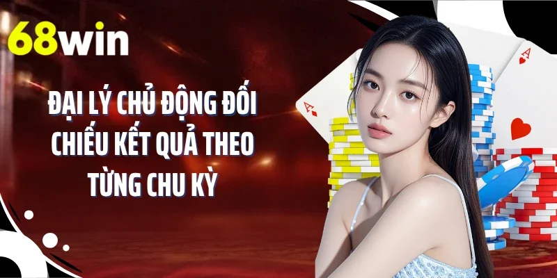 Đại lý chủ động đối chiếu kết quả theo từng chu kỳ