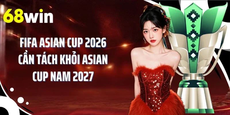 FIFA Asian Cup 2026 cần tách khỏi Asian Cup nam 2027