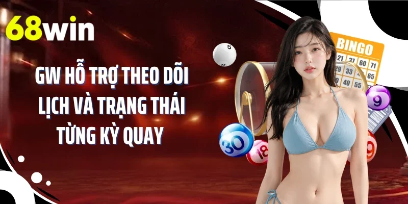 GW hỗ trợ theo dõi lịch và trạng thái từng kỳ quay 