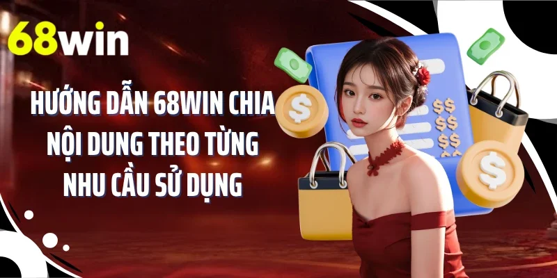 Hướng dẫn 68WIN chia nội dung theo từng nhu cầu sử dụng
