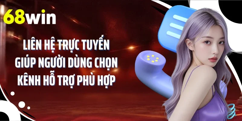 Liên hệ trực tuyến giúp người dùng chọn kênh hỗ trợ phù hợp
