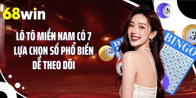Lô tô miền Nam có 7 lựa chọn số phổ biến dễ theo dõi