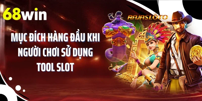 Mục đích hàng đầu khi người chơi sử dụng tool slot
