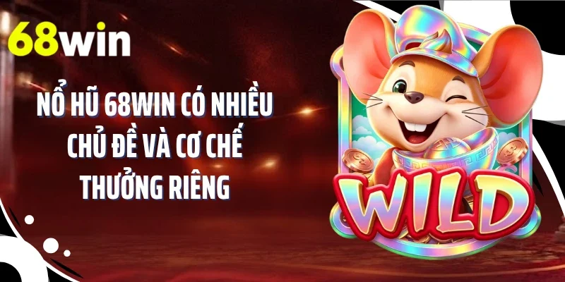 Nổ hũ 68WIN có nhiều chủ đề và cơ chế thưởng riêng