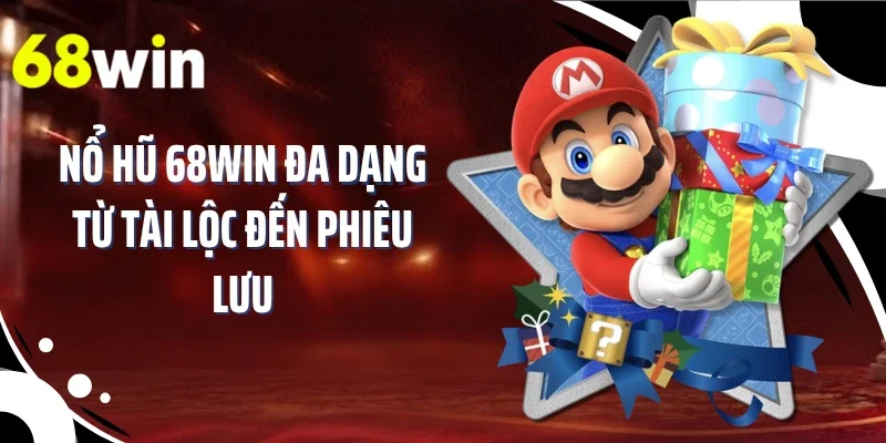 Nổ hũ 68WIN đa dạng từ tài lộc đến phiêu lưu