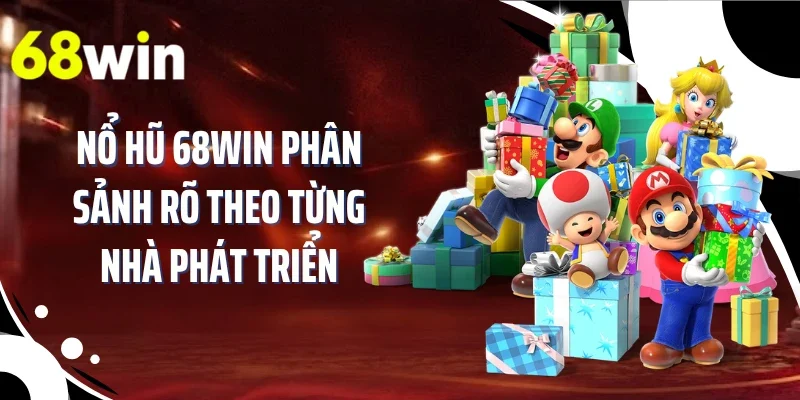 Nổ hũ 68WIN phân sảnh rõ theo từng nhà phát triển