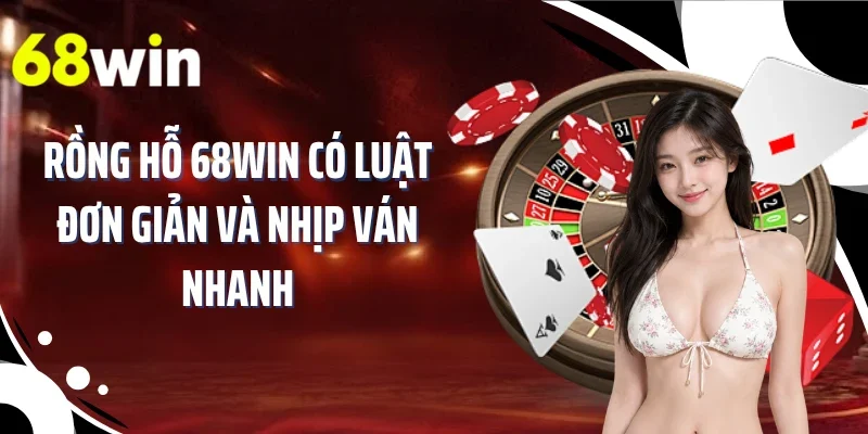 Rồng hỗ 68WIN có luật đơn giản và nhịp ván nhanh