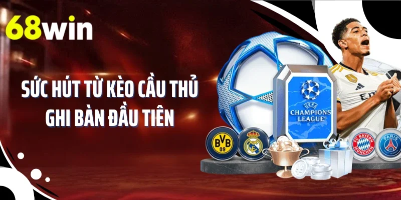 Sức hút từ kèo cầu thủ ghi bàn đầu tiên