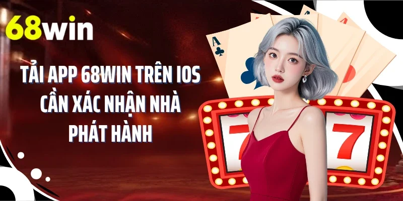 Tải app 68WIN trên iOS cần xác nhận nhà phát hành