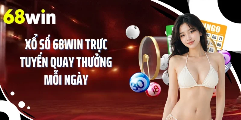 Xổ số 68WIN trực tuyến quay thưởng mỗi ngày